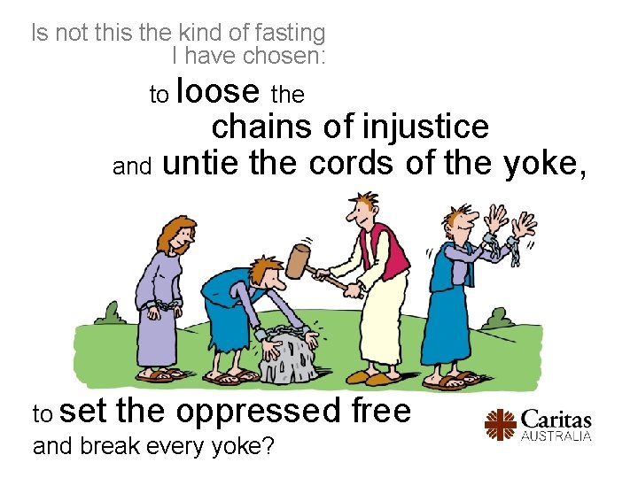 Is not this the kind of fasting I have chosen: to loose the chains