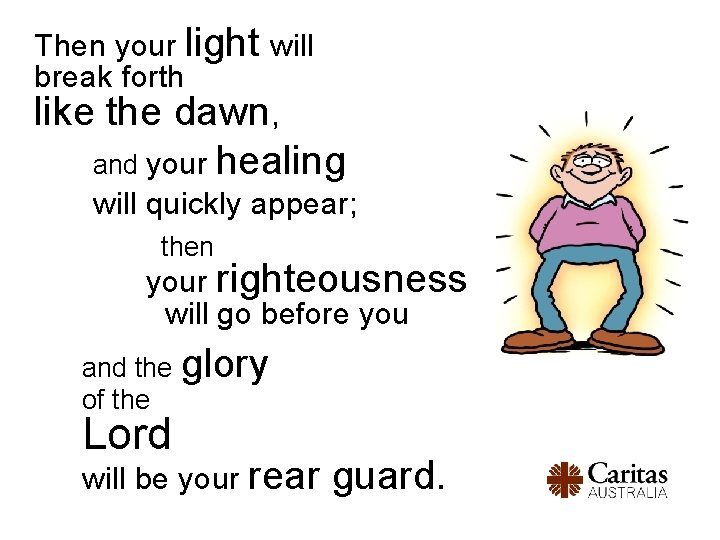 Then your light will break forth like the dawn, and your healing will quickly