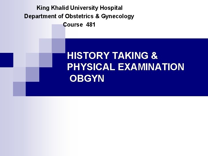 King Khalid University Hospital Department of Obstetrics & Gynecology Course 481 HISTORY TAKING &