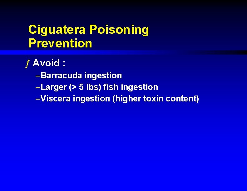 Ciguatera Poisoning Prevention ƒ Avoid : –Barracuda ingestion –Larger (> 5 lbs) fish ingestion