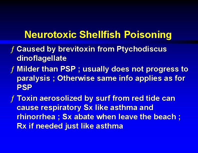 Neurotoxic Shellfish Poisoning ƒ Caused by brevitoxin from Ptychodiscus dinoflagellate ƒ Milder than PSP