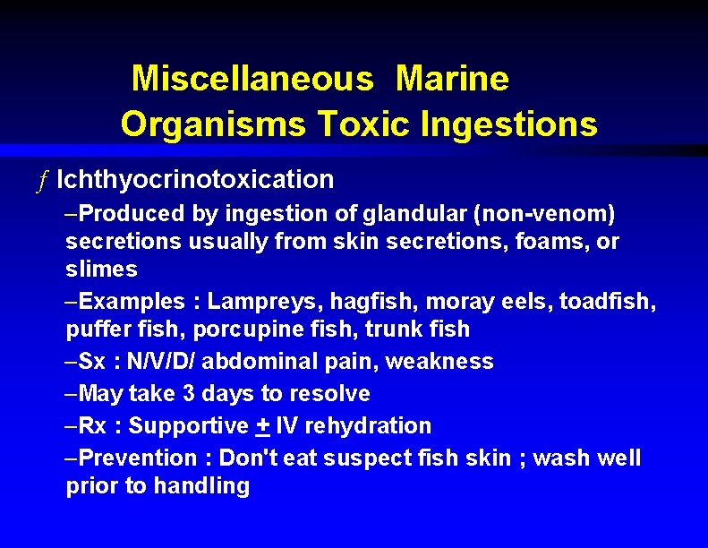 Miscellaneous Marine Organisms Toxic Ingestions ƒ Ichthyocrinotoxication –Produced by ingestion of glandular (non-venom) secretions