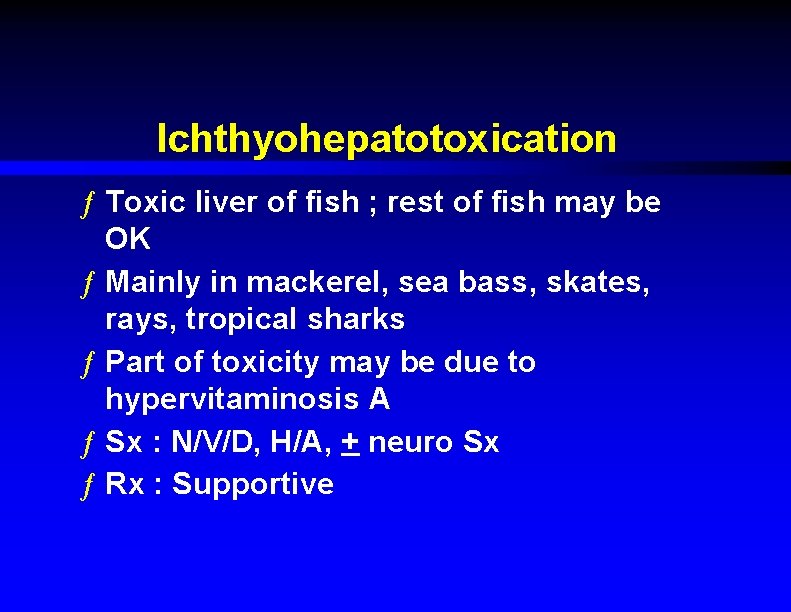 Ichthyohepatotoxication ƒ Toxic liver of fish ; rest of fish may be OK ƒ