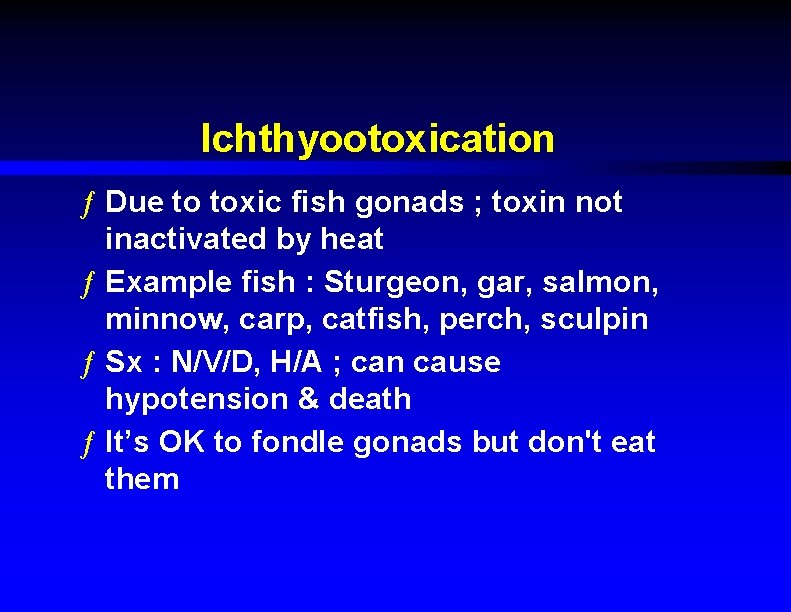 Ichthyootoxication ƒ Due to toxic fish gonads ; toxin not inactivated by heat ƒ
