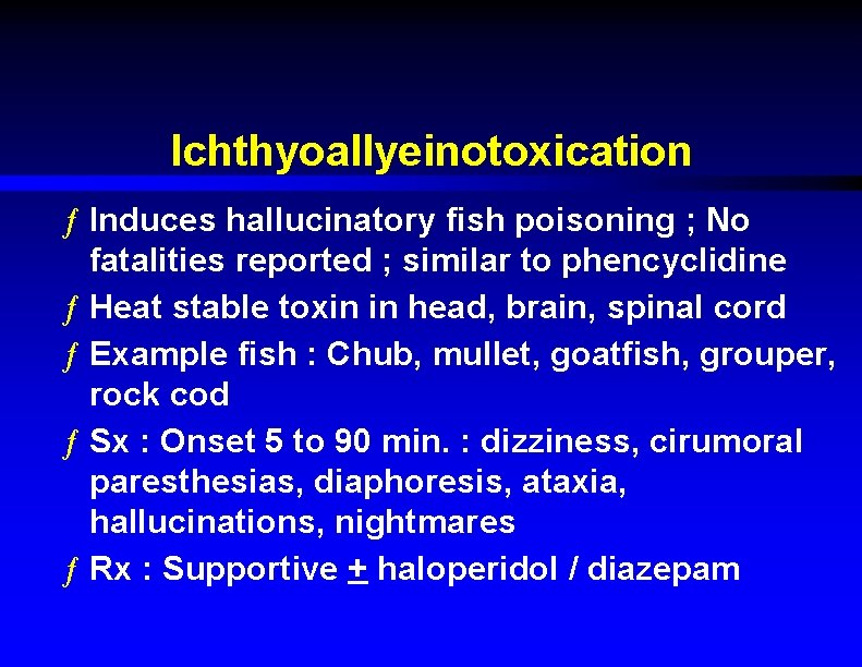 Ichthyoallyeinotoxication ƒ Induces hallucinatory fish poisoning ; No fatalities reported ; similar to phencyclidine