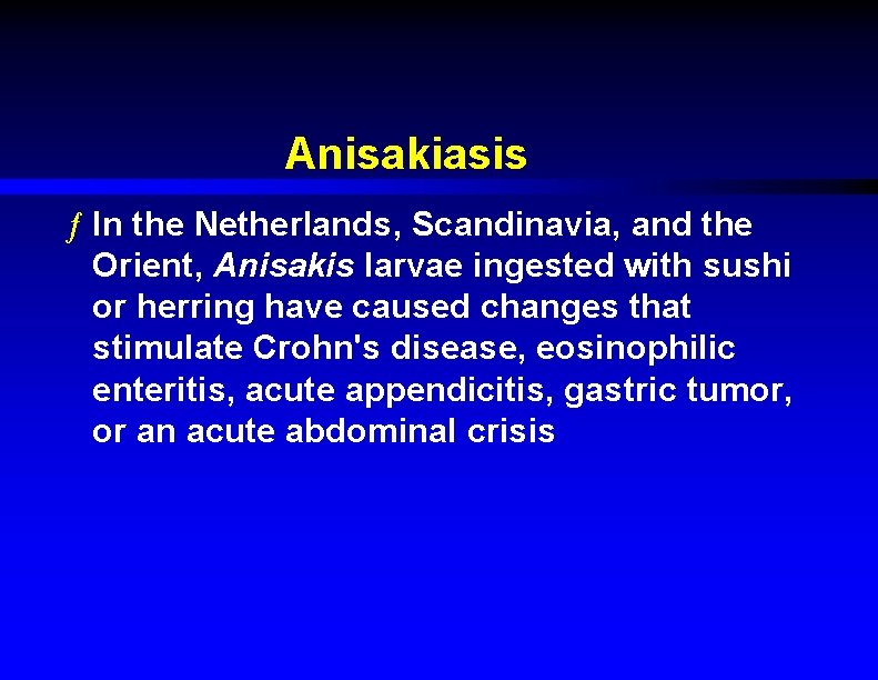 Anisakiasis ƒ In the Netherlands, Scandinavia, and the Orient, Anisakis larvae ingested with sushi