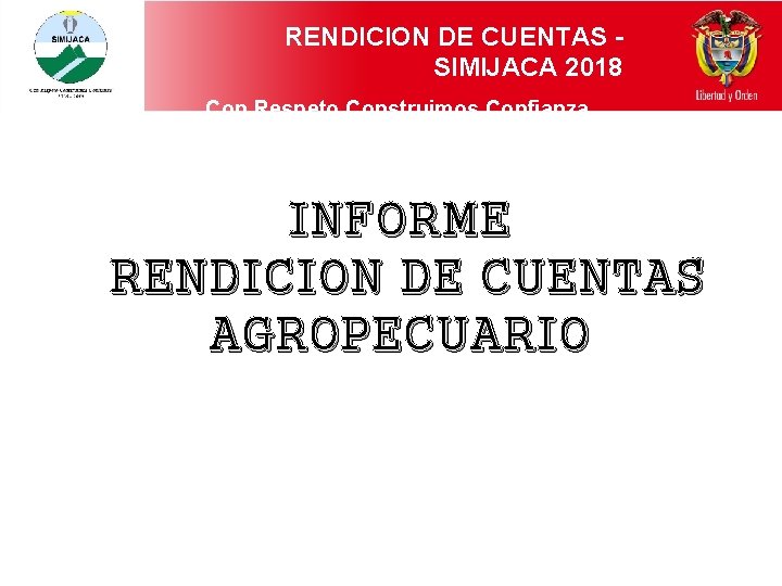 RENDICION DE CUENTAS SIMIJACA 2018 Con Respeto Construimos Confianza INFORME RENDICION DE CUENTAS AGROPECUARIO