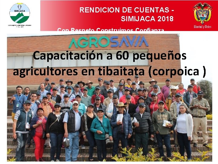 RENDICION DE CUENTAS SIMIJACA 2018 Con Respeto Construimos Confianza Capacitación a 60 pequeños agricultores