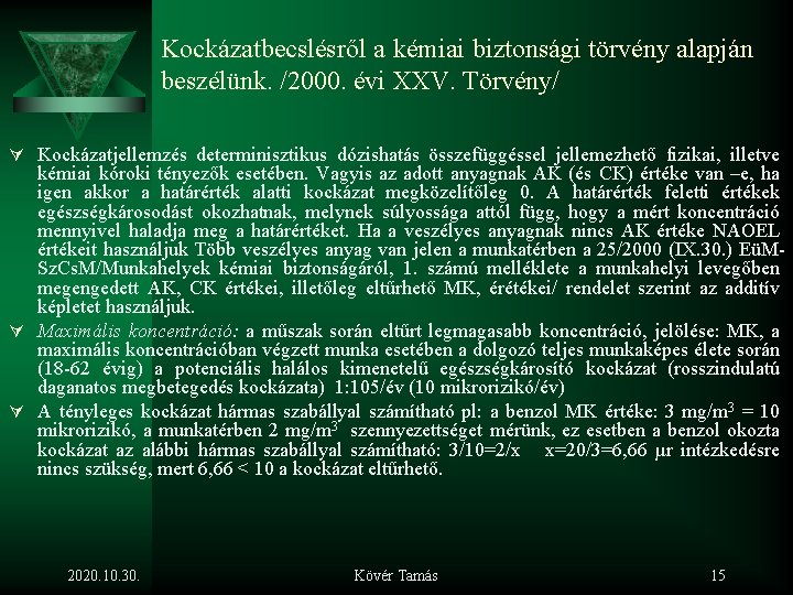 Kockázatbecslésről a kémiai biztonsági törvény alapján beszélünk. /2000. évi XXV. Törvény/ Ú Kockázatjellemzés determinisztikus