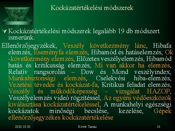 Kockázatértékelési módszerek Ú Kockázatértékelési módszerek legalább 19 db módszert ismerünk. Ellenőrzőjegyzékek, Veszély következmény lánc,