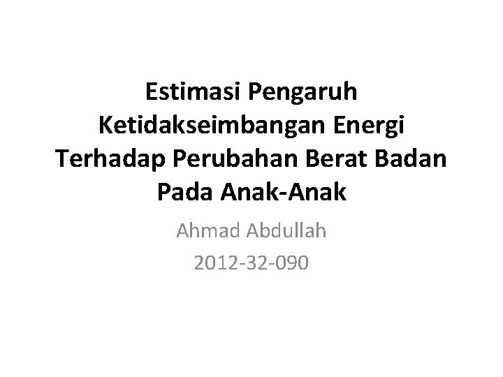 Estimasi Pengaruh Ketidakseimbangan Energi Terhadap Perubahan Berat Badan Pada Anak-Anak Ahmad Abdullah 2012 -32
