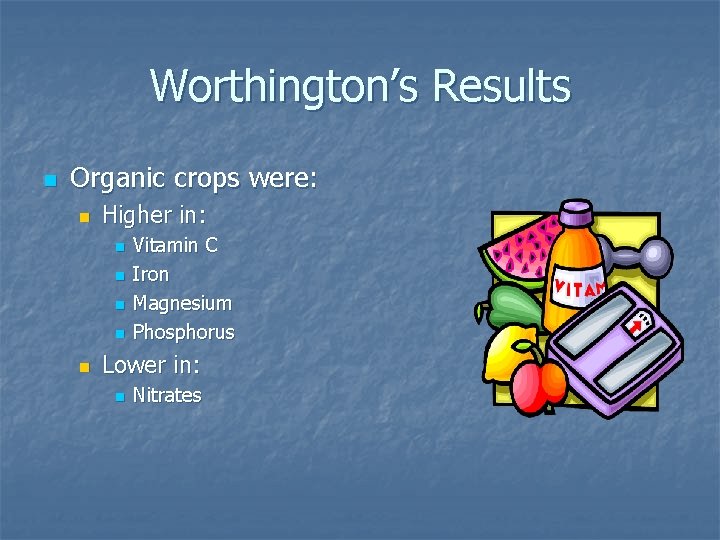 Worthington’s Results n Organic crops were: n Higher in: n n n Vitamin C