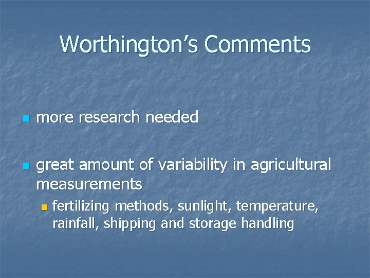 Worthington’s Comments n n more research needed great amount of variability in agricultural measurements