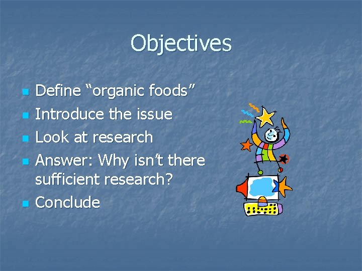Objectives n n n Define “organic foods” Introduce the issue Look at research Answer:
