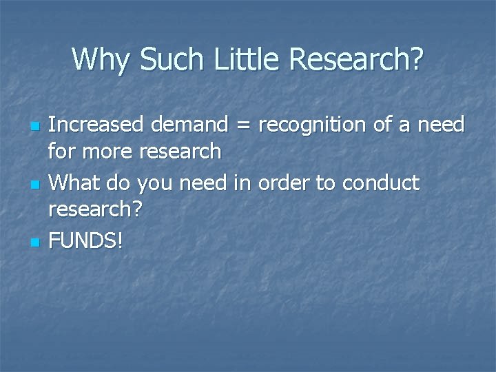 Why Such Little Research? n n n Increased demand = recognition of a need