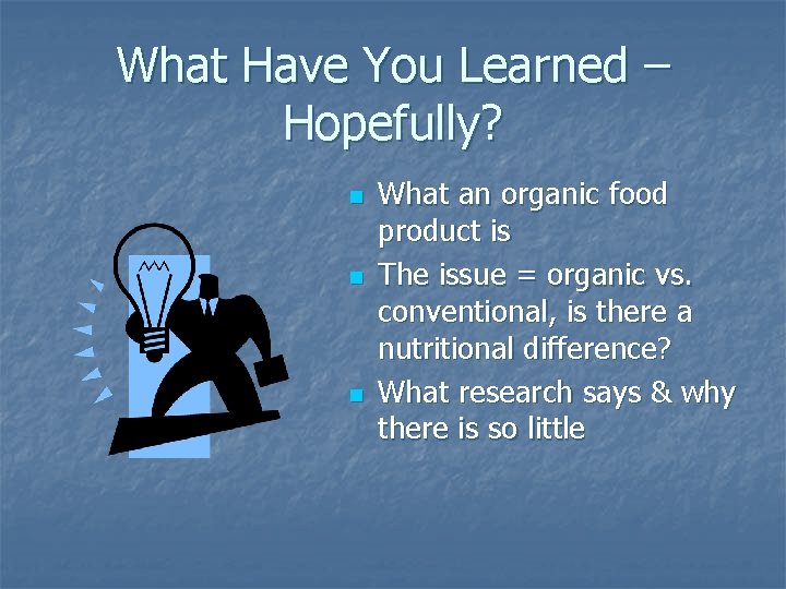 What Have You Learned – Hopefully? n n n What an organic food product