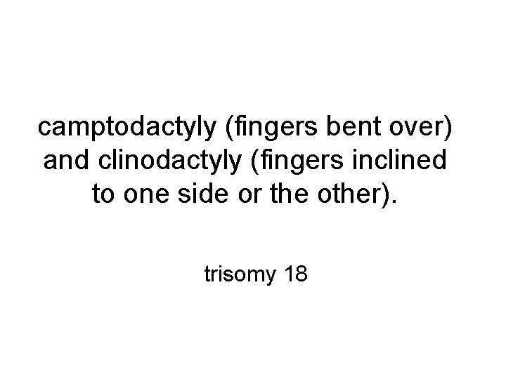camptodactyly (fingers bent over) and clinodactyly (fingers inclined to one side or the other).