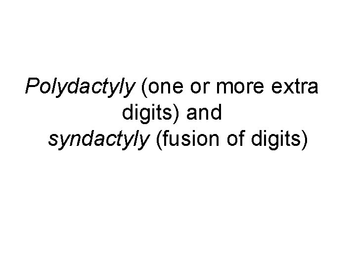 Polydactyly (one or more extra digits) and syndactyly (fusion of digits) 