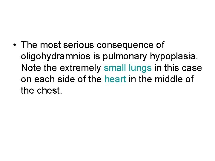  • The most serious consequence of oligohydramnios is pulmonary hypoplasia. Note the extremely