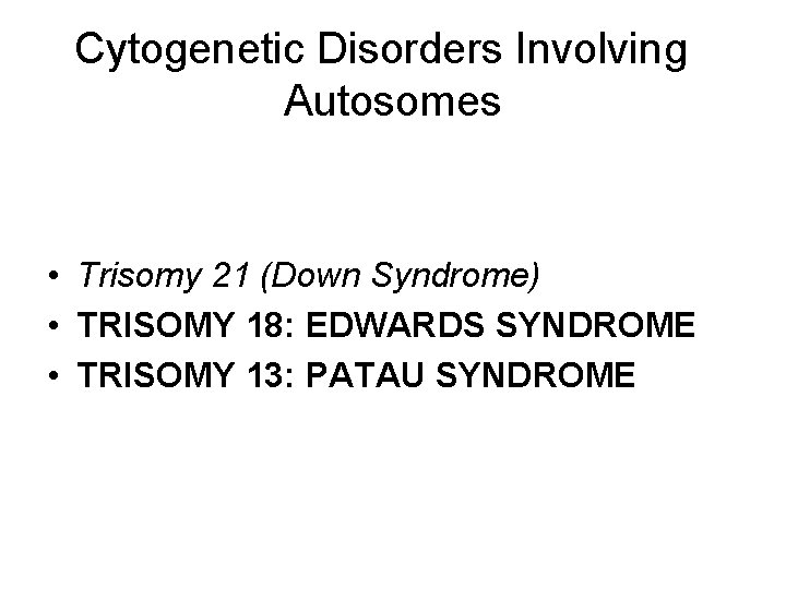 Cytogenetic Disorders Involving Autosomes • Trisomy 21 (Down Syndrome) • TRISOMY 18: EDWARDS SYNDROME