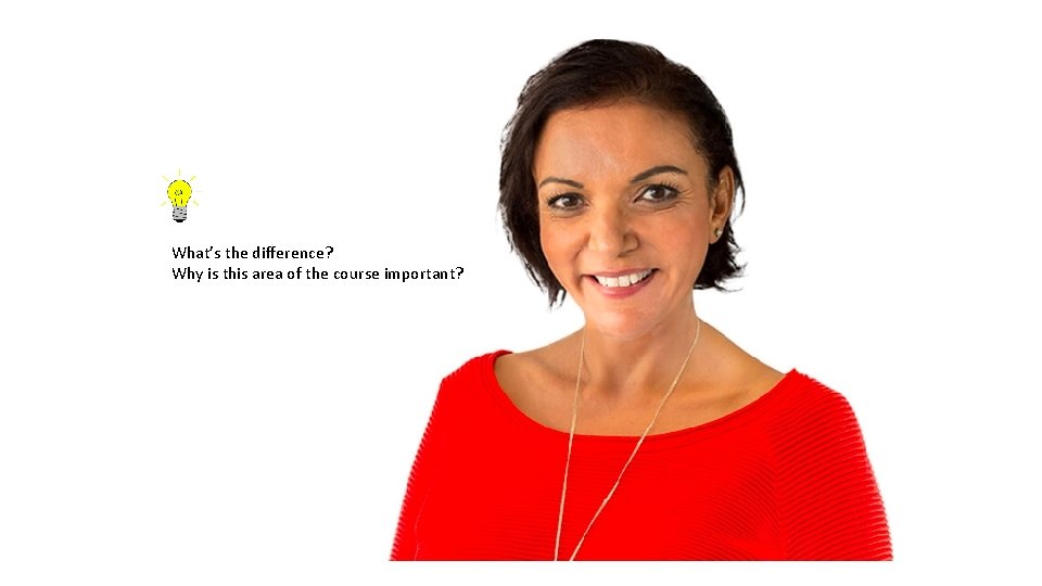 What’s the difference? Why is this area of the course important? 