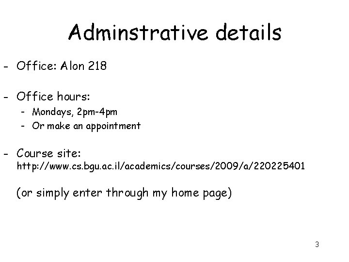 Adminstrative details - Office: Alon 218 - Office hours: - Mondays, 2 pm-4 pm