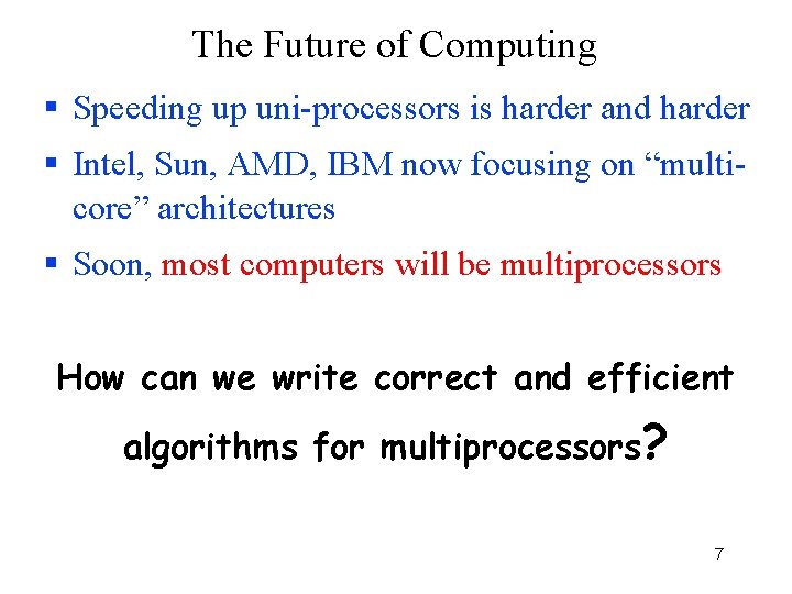 The Future of Computing Speeding up uni-processors is harder and harder Intel, Sun, AMD,