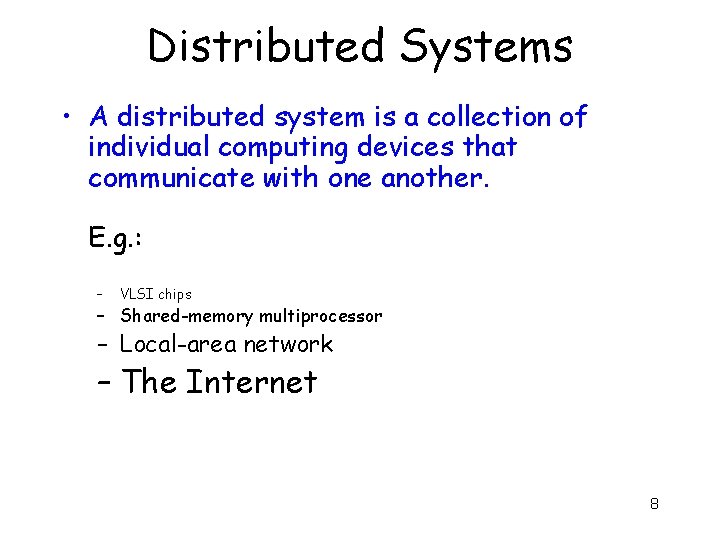 Distributed Systems • A distributed system is a collection of individual computing devices that