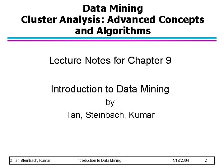 Data Mining Cluster Analysis: Advanced Concepts and Algorithms Lecture Notes for Chapter 9 Introduction Data Mining Cluster Analysis: Advanced Concepts and Algorithms Lecture Notes for Chapter 9 Introduction