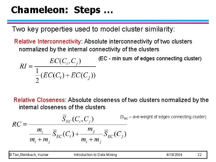 Chameleon: Steps … Two key properties used to model cluster similarity: Relative Interconnectivity: Absolute Chameleon: Steps … Two key properties used to model cluster similarity: Relative Interconnectivity: Absolute