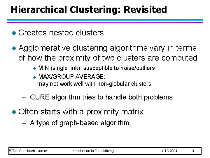 Hierarchical Clustering: Revisited l Creates nested clusters l Agglomerative clustering algorithms vary in terms Hierarchical Clustering: Revisited l Creates nested clusters l Agglomerative clustering algorithms vary in terms