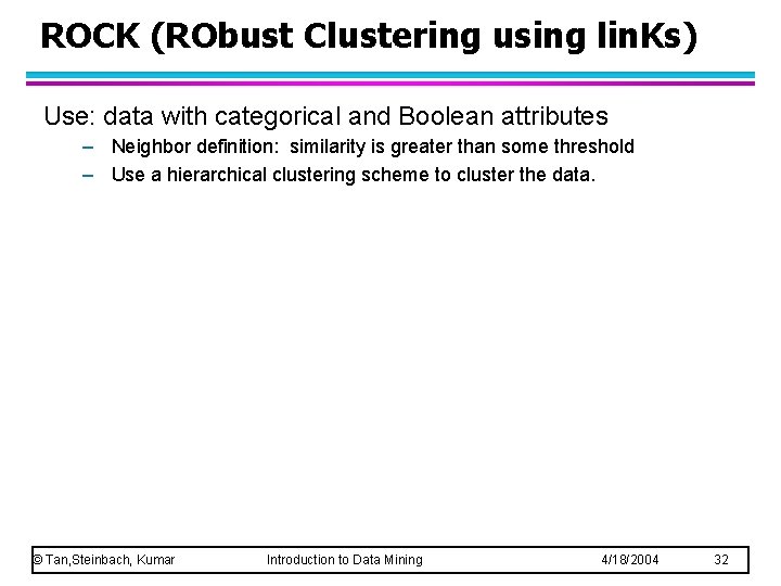 ROCK (RObust Clustering using lin. Ks) Use: data with categorical and Boolean attributes – ROCK (RObust Clustering using lin. Ks) Use: data with categorical and Boolean attributes –