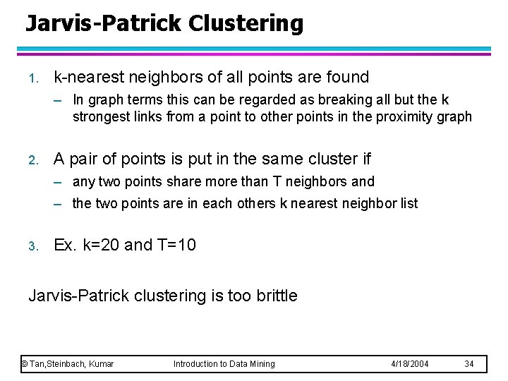 Jarvis-Patrick Clustering 1. k-nearest neighbors of all points are found – In graph terms Jarvis-Patrick Clustering 1. k-nearest neighbors of all points are found – In graph terms