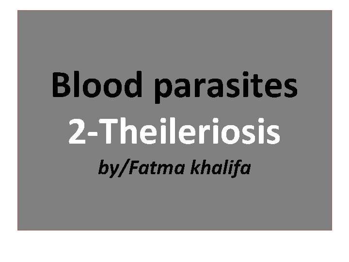 Blood parasites 2 -Theileriosis by/Fatma khalifa 