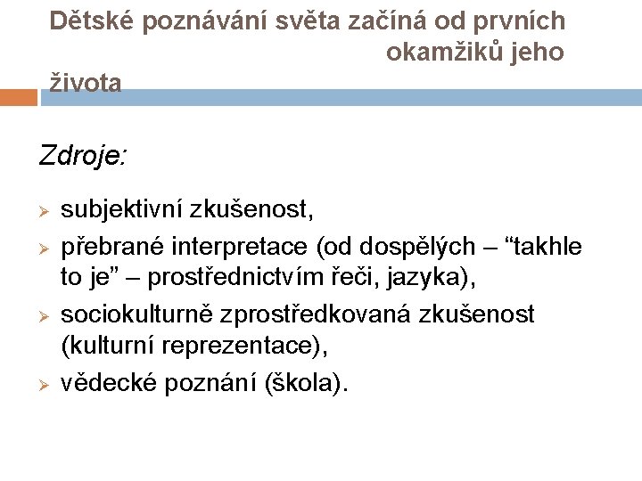 Dětské poznávání světa začíná od prvních okamžiků jeho života Zdroje: Ø Ø subjektivní zkušenost,