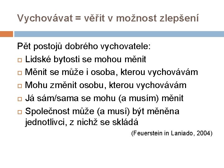 Vychovávat = věřit v možnost zlepšení Pět postojů dobrého vychovatele: Lidské bytosti se mohou