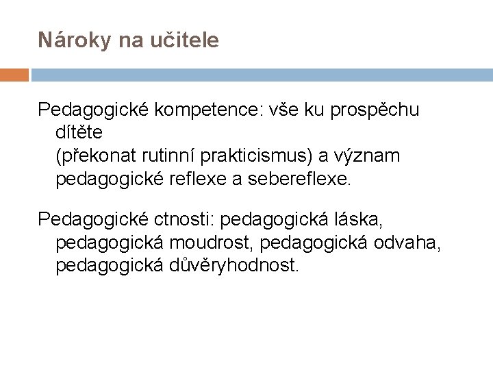 Nároky na učitele Pedagogické kompetence: vše ku prospěchu dítěte (překonat rutinní prakticismus) a význam