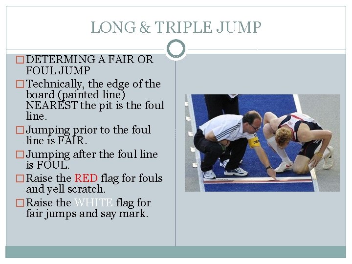 LONG & TRIPLE JUMP � DETERMING A FAIR OR FOUL JUMP � Technically, the