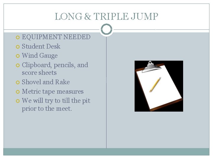 LONG & TRIPLE JUMP EQUIPMENT NEEDED Student Desk Wind Gauge Clipboard, pencils, and score LONG & TRIPLE JUMP EQUIPMENT NEEDED Student Desk Wind Gauge Clipboard, pencils, and score