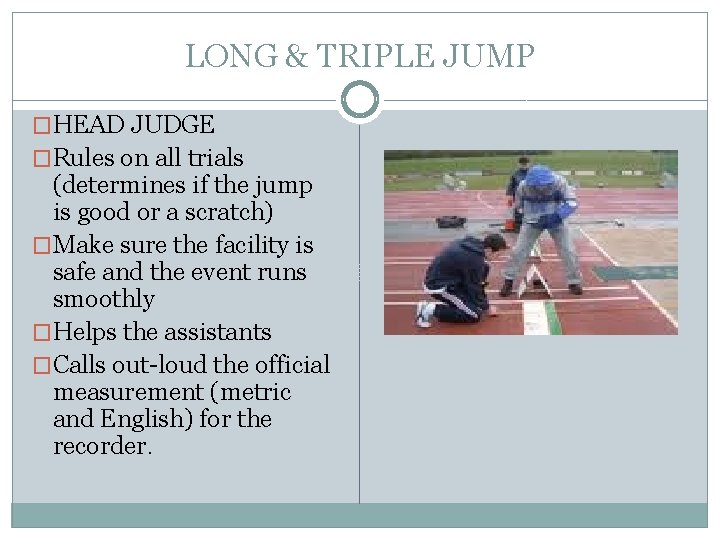 LONG & TRIPLE JUMP �HEAD JUDGE �Rules on all trials (determines if the jump