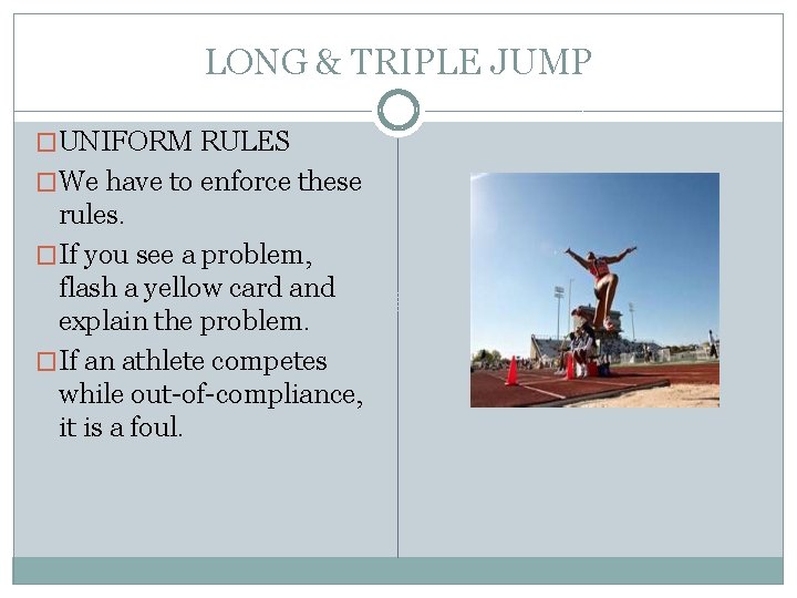 LONG & TRIPLE JUMP �UNIFORM RULES �We have to enforce these rules. �If you