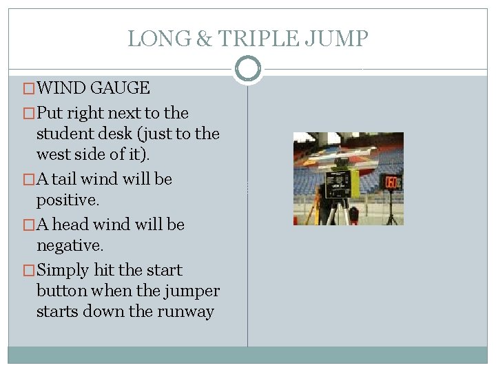 LONG & TRIPLE JUMP �WIND GAUGE �Put right next to the student desk (just