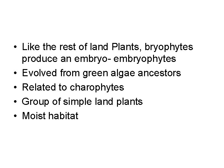  • Like the rest of land Plants, bryophytes produce an embryo- embryophytes •