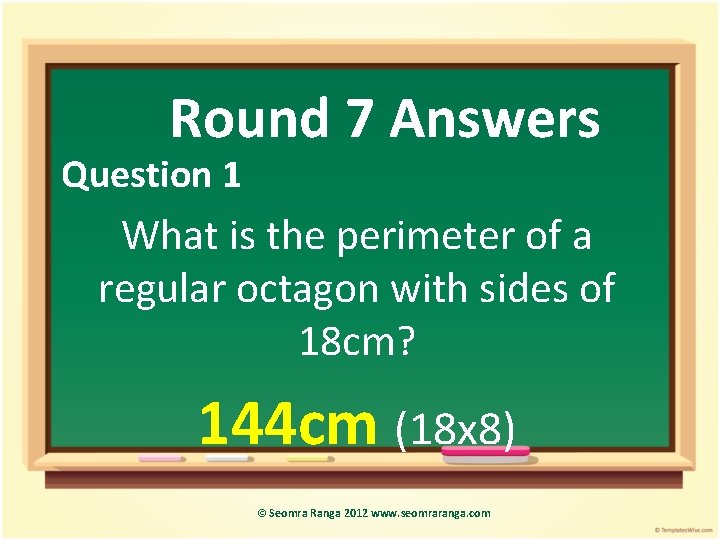 Round 7 Answers Question 1 What is the perimeter of a regular octagon with