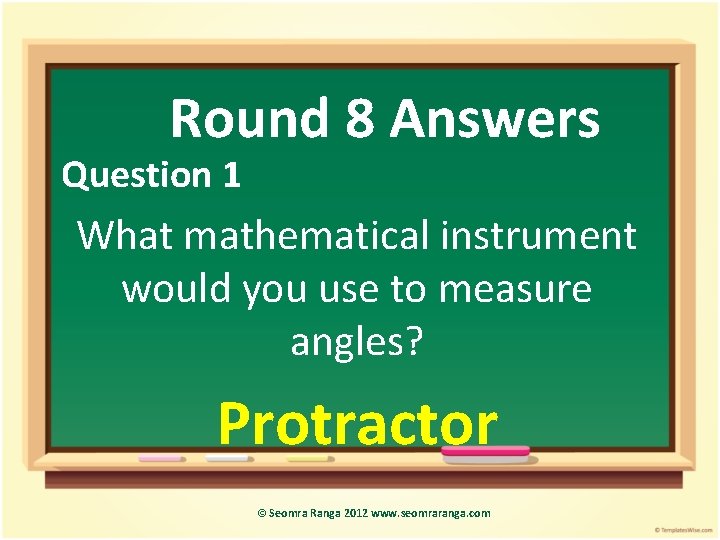 Round 8 Answers Question 1 What mathematical instrument would you use to measure angles?