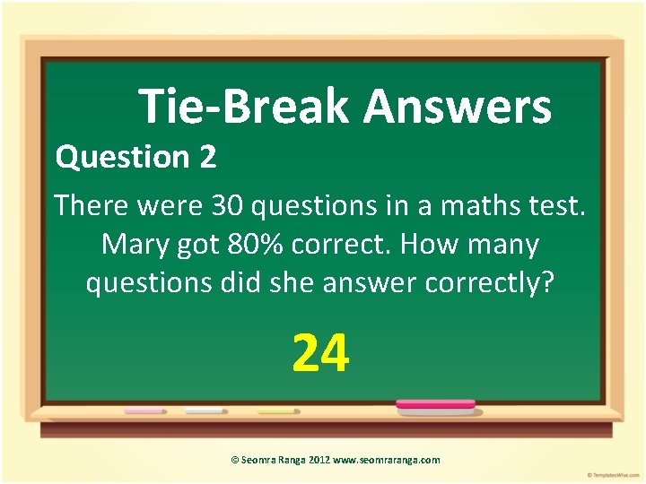 Tie-Break Answers Question 2 There were 30 questions in a maths test. Mary got