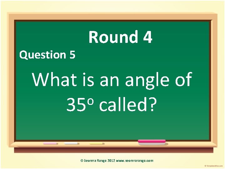Question 5 Round 4 What is an angle of o 35 called? © Seomra