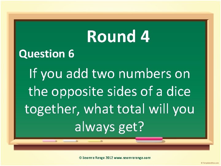 Question 6 Round 4 If you add two numbers on the opposite sides of