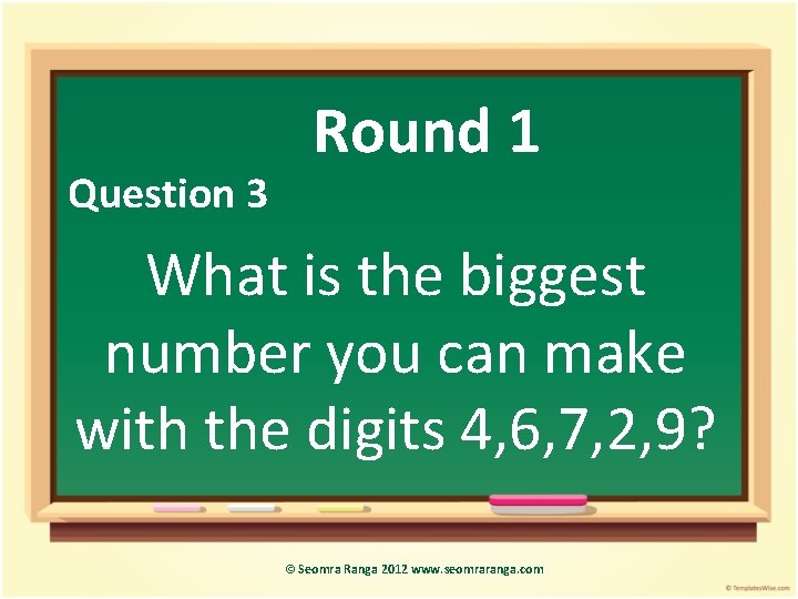 Question 3 Round 1 What is the biggest number you can make with the