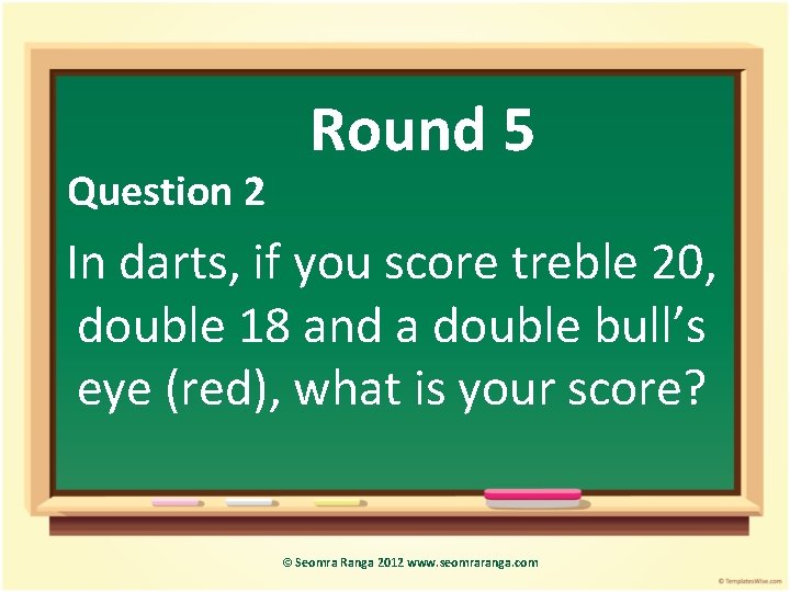 Question 2 Round 5 In darts, if you score treble 20, double 18 and